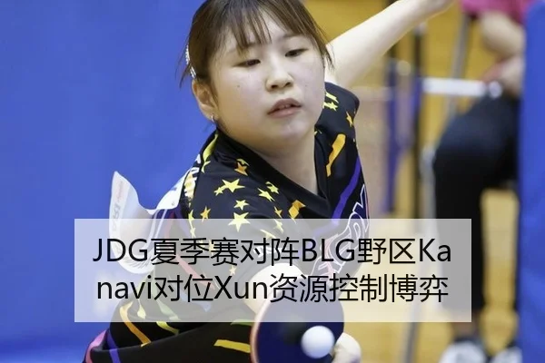 JDG夏季赛对阵BLG野区Kanavi对位Xun资源控制博弈